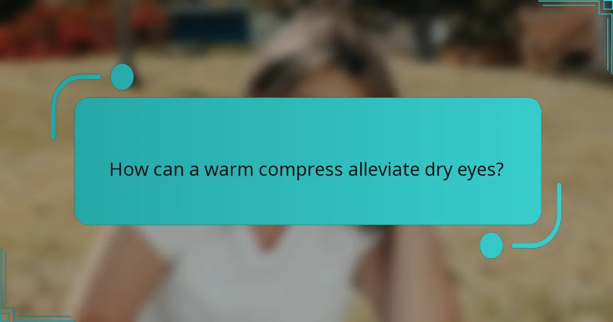 How can a warm compress alleviate dry eyes?