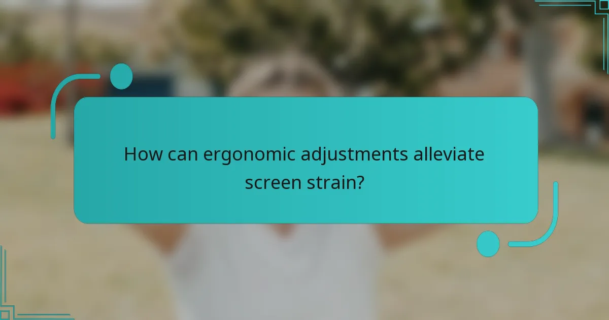 How can ergonomic adjustments alleviate screen strain?
