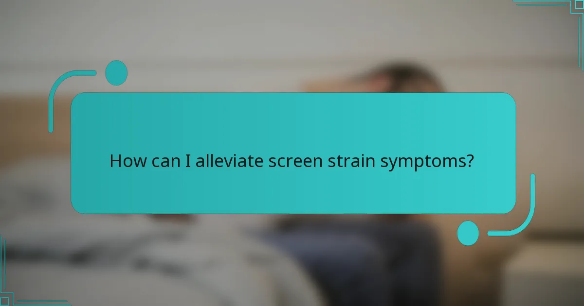How can I alleviate screen strain symptoms?