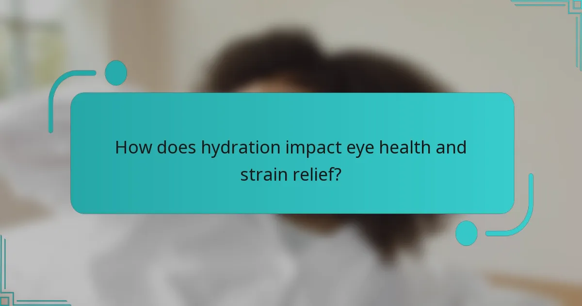 How does hydration impact eye health and strain relief?