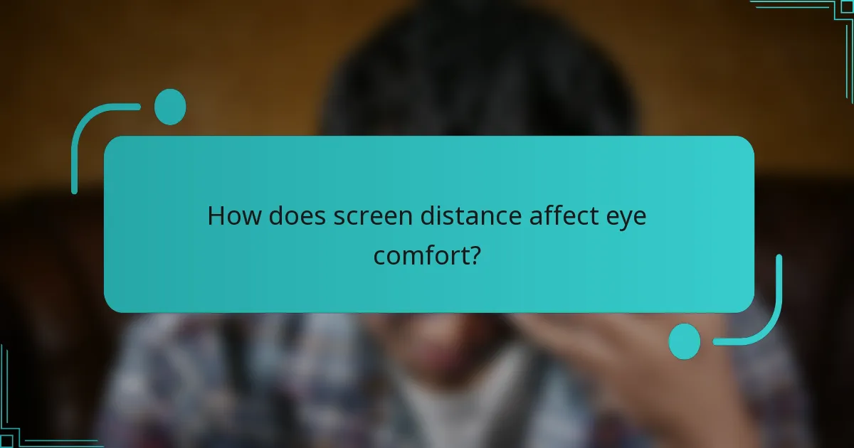 How does screen distance affect eye comfort?