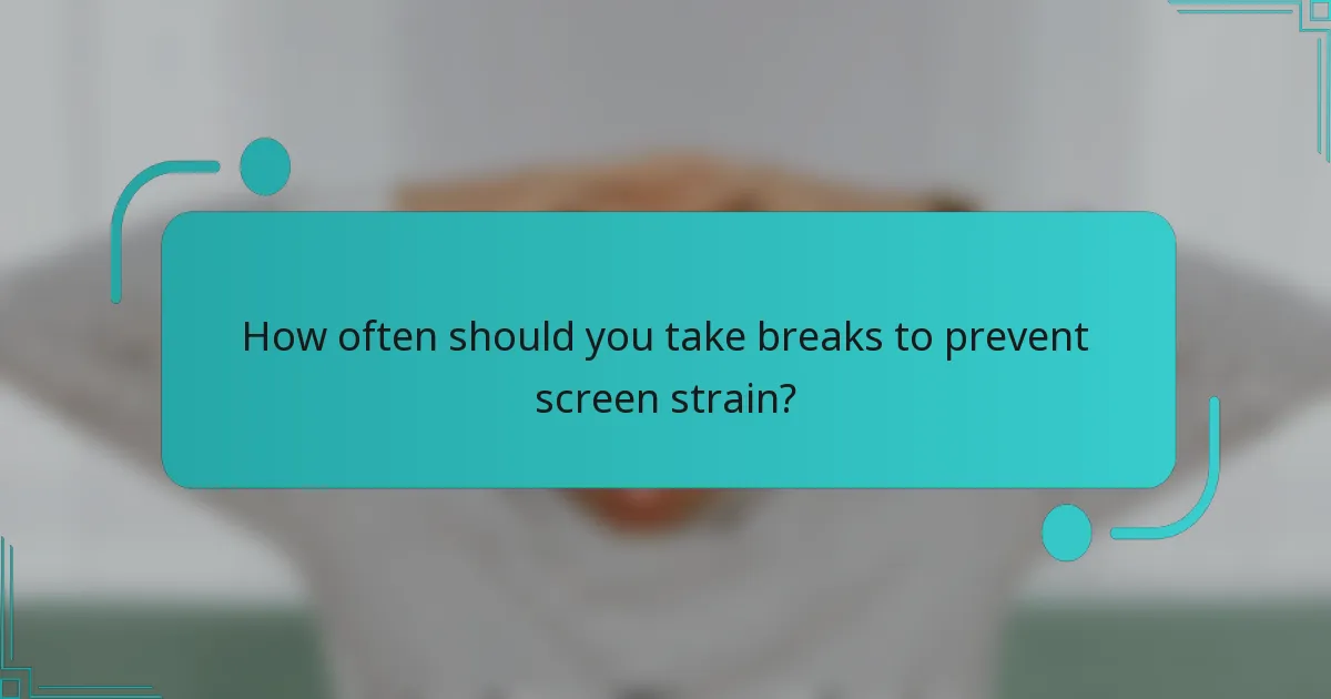 How often should you take breaks to prevent screen strain?