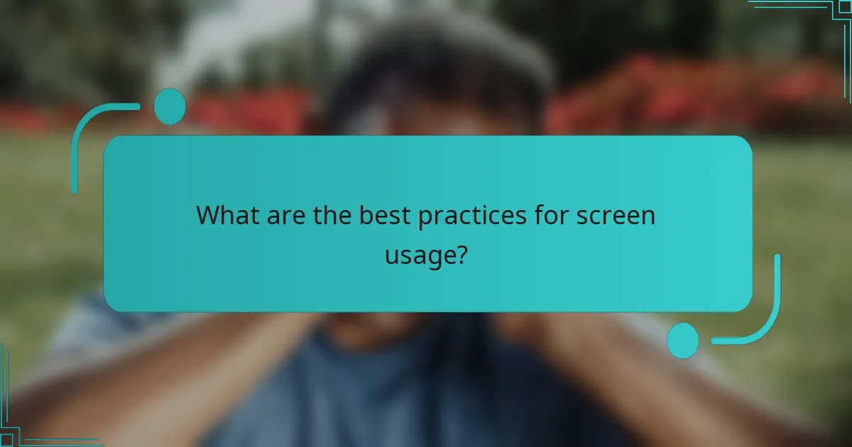 What are the best practices for screen usage?