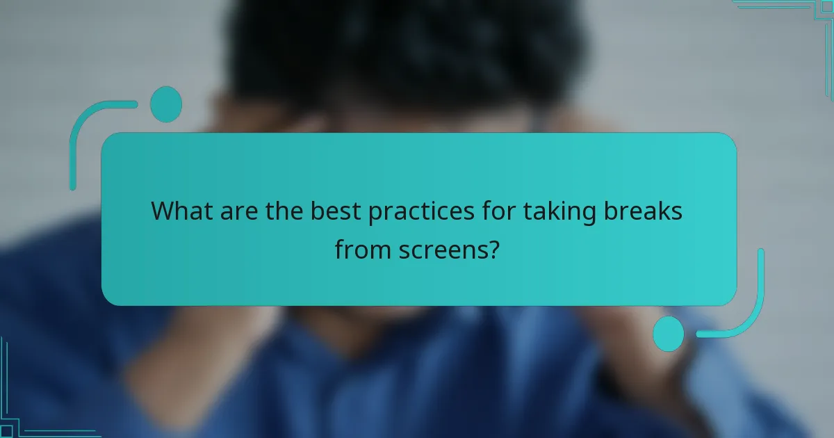 What are the best practices for taking breaks from screens?