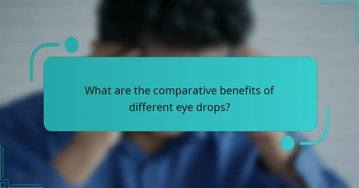 What are the comparative benefits of different eye drops?