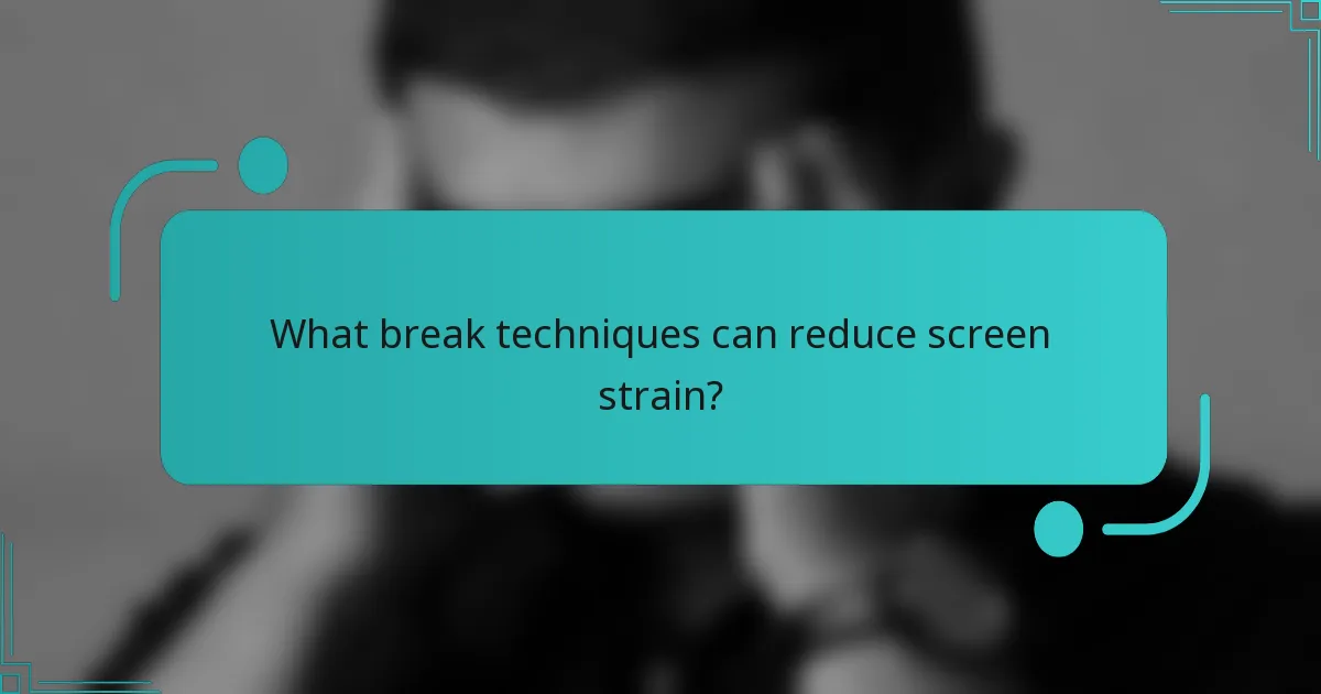 What break techniques can reduce screen strain?
