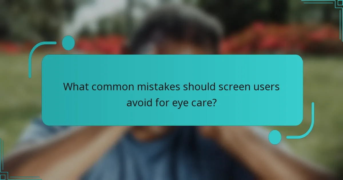 What common mistakes should screen users avoid for eye care?