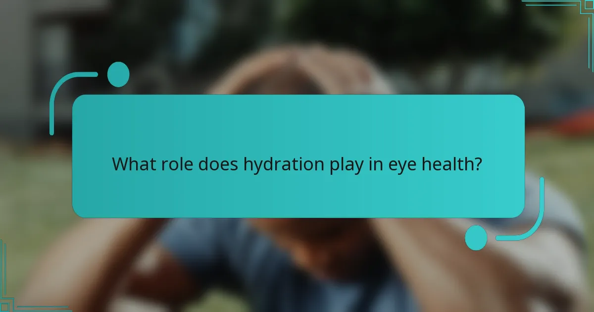 What role does hydration play in eye health?