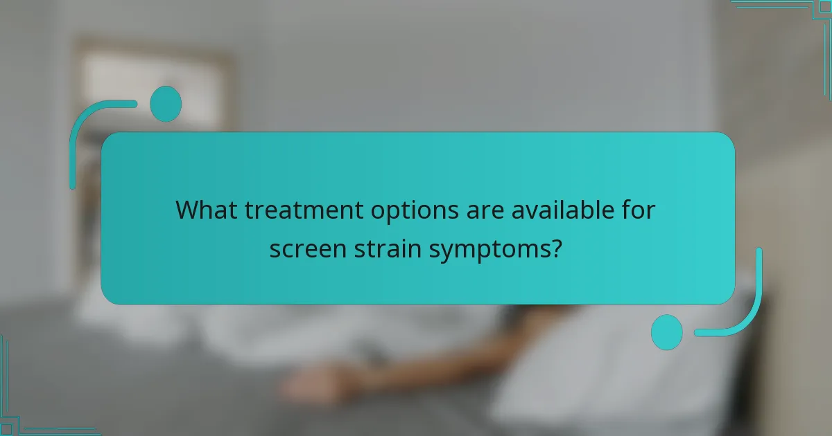 What treatment options are available for screen strain symptoms?