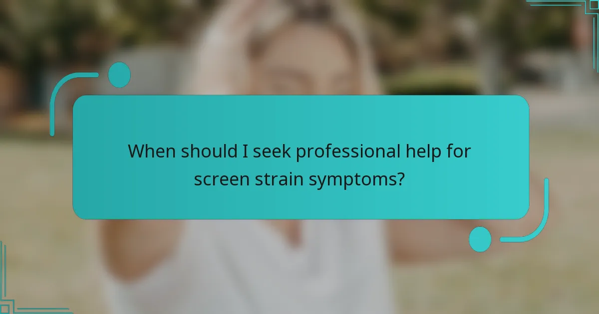 When should I seek professional help for screen strain symptoms?