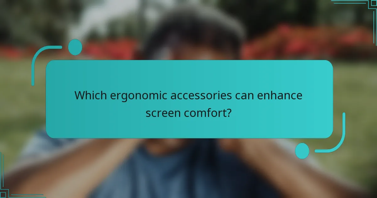 Which ergonomic accessories can enhance screen comfort?