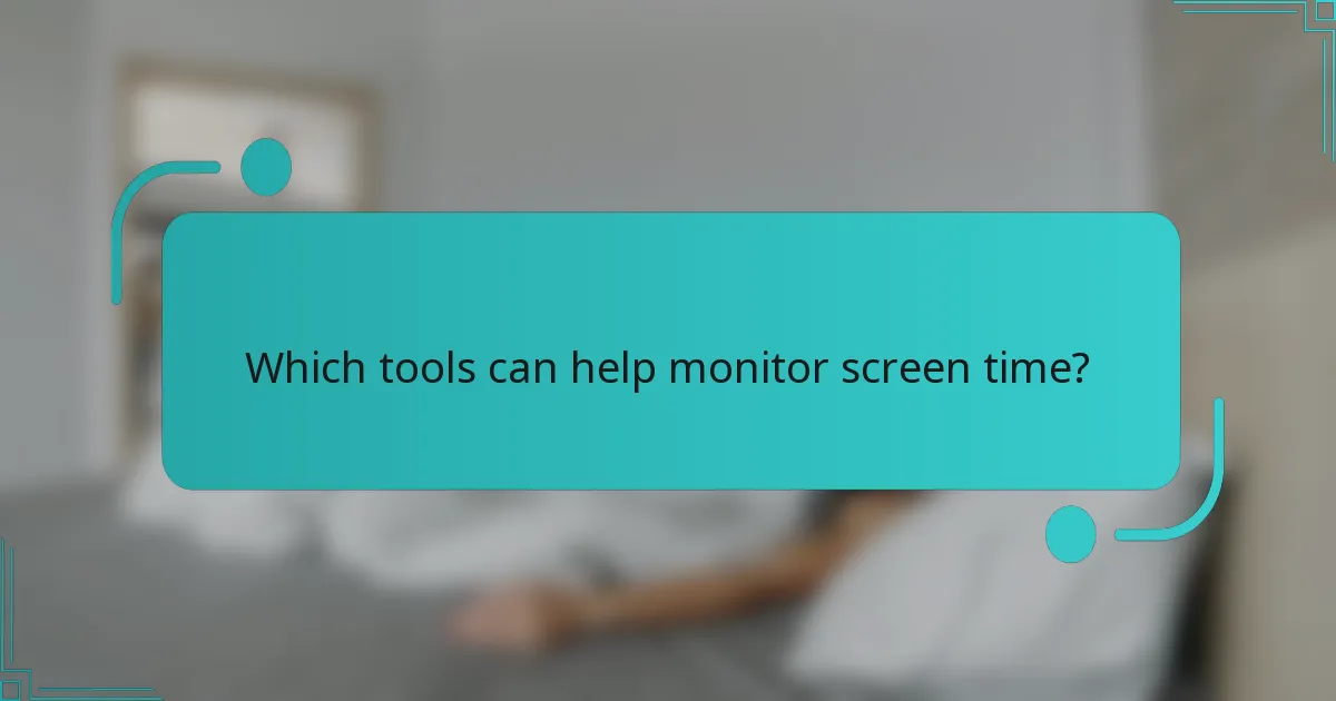 Which tools can help monitor screen time?