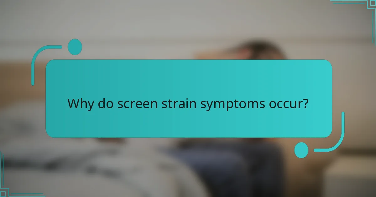 Why do screen strain symptoms occur?