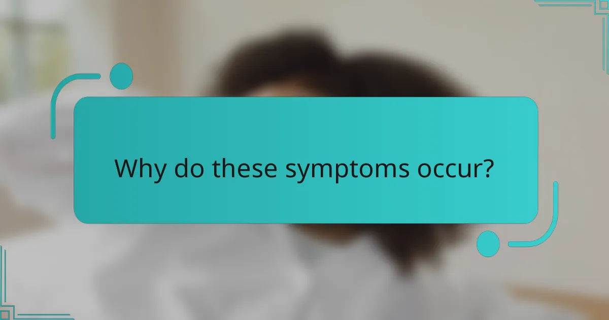 Why do these symptoms occur?